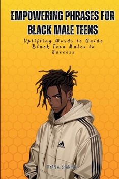 Empowering Phrases for Black Male Teens: Uplifting Words to Guide Black Teen Males to Success (Affirmations for African American Empowerment)