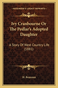 Ivy Cranbourne; or, the Pedlar's adopted daughter. A story of west country life.