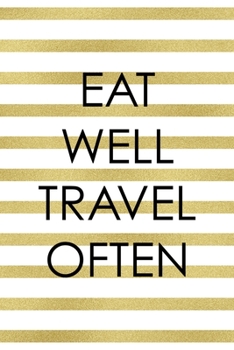 Eat Well Travel Often: Notebook Journal Composition Blank Lined Diary Notepad 120 Pages Paperback White And Gold Texture Food Lover