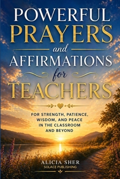 Paperback Powerful Prayers and Affirmations for Teachers: For Strength, Patience, Wisdom, and Peace in the Classroom and Beyond Book
