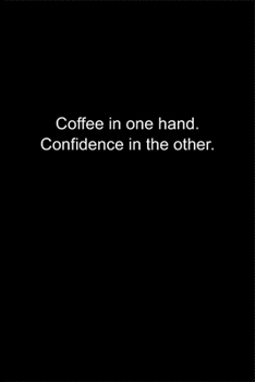 Coffee in one hand. Confidence in the other.: Journal or Notebook (6x9 inches) with 120 doted pages.