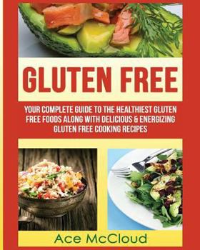 Paperback Gluten Free: Your Complete Guide To The Healthiest Gluten Free Foods Along With Delicious & Energizing Gluten Free Cooking Recipes Book