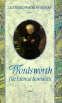 Hardcover Wordsworth: The Eternal Romantic (Illustrated Poetry Anthology) Book