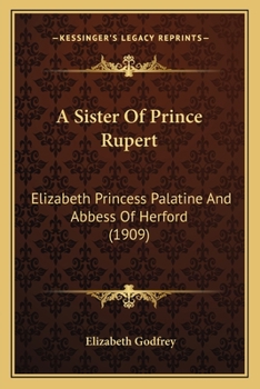 Paperback A Sister Of Prince Rupert: Elizabeth Princess Palatine And Abbess Of Herford (1909) Book