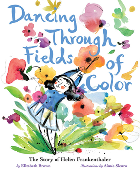 Hardcover Dancing Through Fields of Color: The Story of Helen Frankenthaler Book