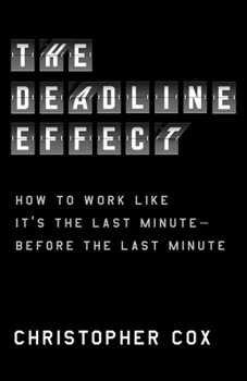 Hardcover The Deadline Effect: How to Work Like It's the Last Minute--Before the Last Minute Book