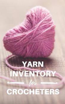 Paperback Yarn Inventory for Crocheters: Log Notebook to Track Yarn Stash Collection Book