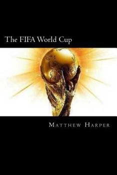 Paperback The FIFA World Cup: A Fascinating Book Containing World Cup Facts, Trivia, Images & Memory Recall Quiz: Suitable for Adults & Children Book