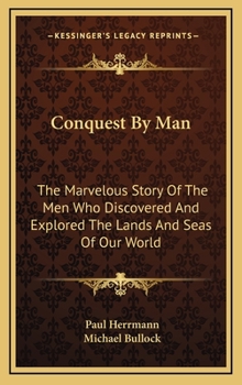 Hardcover Conquest By Man: The Marvelous Story Of The Men Who Discovered And Explored The Lands And Seas Of Our World Book