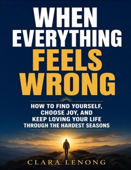 Paperback When Everything Feels Wrong: How to Find Yourself, Choose Joy, and Keep Loving Your Life Through the Hardest Seasons Book