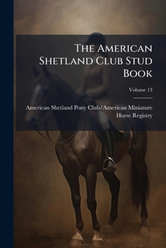 Paperback The American Shetland Club Stud Book; Volume 13 Book