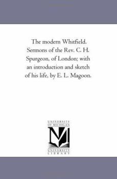 Paperback The Modern Whitfield. Sermons of the REV. C. H. Spurgeon, of London; With an Introduction and Sketch of His Life, by E. L. Magoon. Book