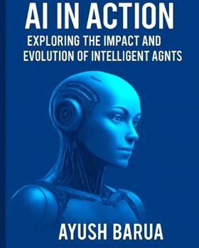 Paperback AI In Action: Exploring The Impact And Evolution Of Intelligent Agents: Part I and II Book