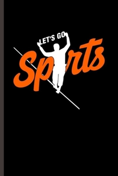 Let's go Sports: Cool Slacklining  Sports Design For Slacklining Lover Player Athlete Sayings Blank Journal Gift (6"x9") Lined Notebook to write in