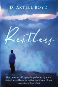 Restless: How the unviversal longings for perfect beauty, truth,justice,love and home are satisfied in the birth, life, death, and resurrection of Jesus Christ.