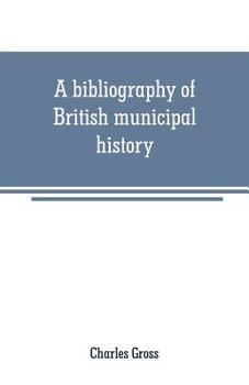 Paperback A bibliography of British municipal history: Including Gilds and Parliamentary Representation Book