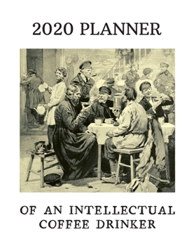 Paperback 2020 Planner Of An Intellectual Coffee Drinker: Monthly & Weekly Planner With Dot Grid Pages: Great Gift For Coffee Addicts, Scholars, Professors, Boo Book