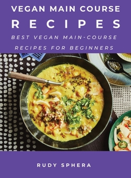 Hardcover Vegan Main Course Recipes: Best Vegan Main-Course Recipes for Beginners Book