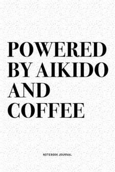 Paperback Powered By Aikido And Coffee: A 6x9 Inch Notebook Diary Journal With A Bold Text Font Slogan On A Matte Cover and 120 Blank Lined Pages Makes A Grea Book