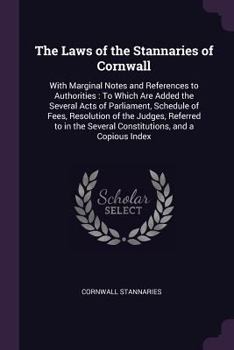 Paperback The Laws of the Stannaries of Cornwall: With Marginal Notes and References to Authorities: To Which Are Added the Several Acts of Parliament, Schedule Book