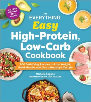 Paperback The Everything Easy High-Protein, Low-Carb Cookbook: 200 Satisfying Recipes to Lose Weight, Build Muscle, and Live a Healthy Lifestyle Book