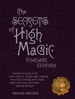 Hardcover The Secrets of High Magic: Practical Instruction in the Occult Traditions of High Magic, Including Tree of Life, Astrology, Tarot, Rituals, Alche Book