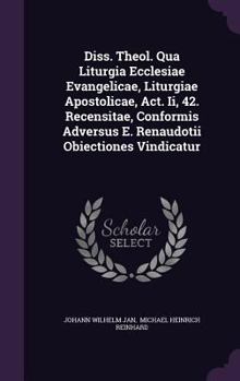 Hardcover Diss. Theol. Qua Liturgia Ecclesiae Evangelicae, Liturgiae Apostolicae, ACT. II, 42. Recensitae, Conformis Adversus E. Renaudotii Obiectiones Vindicat Book