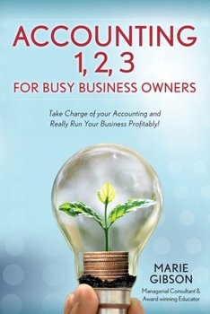 Paperback Accounting 1, 2 3 for Busy Business Owners: Take Charge of your Accounting and Really Run Your Business Profitably! Book