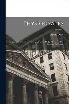 Paperback Physiocrates: Quesnay, Dupont De Nemours, Mercier De La Rivière, L'abbé Baudeau, Le Trosne; Volume 1 [French] Book