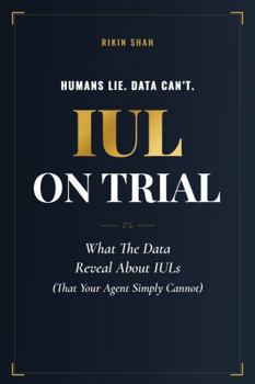 Hardcover IUL On Trial: What The Data Reveals About IULs (That Your Agent Simply Cannot) Book