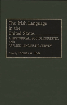 Hardcover The Irish Language in the United States: A Historical, Sociolinguistic, and Applied Linguistic Survey Book