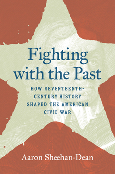 Hardcover Fighting with the Past: How Seventeenth-Century History Shaped the American Civil War Book