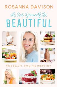 Hardcover Eat Yourself Beautiful: True Beauty, From the Inside Out Book