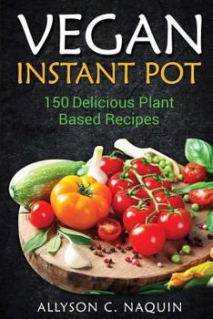 Paperback Instant Pot Vegan Cookbook: 150 Delicious Plant Based Recipes! Book