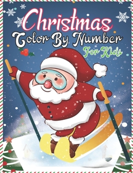 Christmas Color By Number For Kids: A Christmas Color By Number Activity Book For 3, 4, 5, 6, 7, 8, 9 and 10 Years Old.