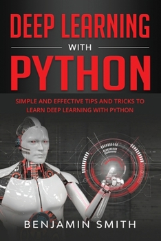 Paperback Deep Learning with Python: Simple and Effective Tips and Tricks to Learn Deep Learning with Python Book