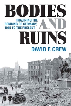 Hardcover Bodies and Ruins: Imagining the Bombing of Germany, 1945 to the Present Book