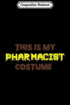 Paperback Composition Notebook: This Is My Pharmacist Costume Halloween Funny Gifts Ideas Journal/Notebook Blank Lined Ruled 6x9 100 Pages Book