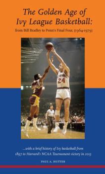 Paperback The Golden Age of Ivy League Basketball: From Bill Bradley to Penn's Final Four, 1964-1979 Book