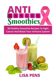 Paperback Ant&#1030;-&#1057;&#1040;n&#1057;&#1045;r Smoothies: 30 Healthy Smoothie Recipes T&#1086; F&#1110;ght C&#1072;n&#1089;&#1077;r And Boost &#1059;&#1086 Book