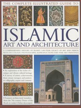 Paperback The Complete Illustrated Guide to Islamic Art and Architecture: A Comprehensive History Of Islam'S 1400-Year Old Legacy Of Art And Design, With 500 Photographs, Reproductions And Fine-Art Paintings Book