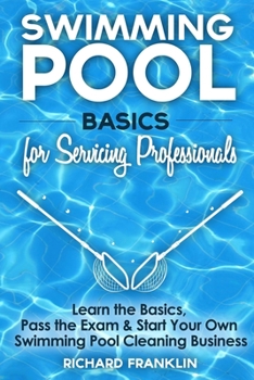 Paperback Swimming Pool Basics For Servicing Professionals: Learn The Basics, Pass The Exam & Start Your Own Swimming Pool Business Book