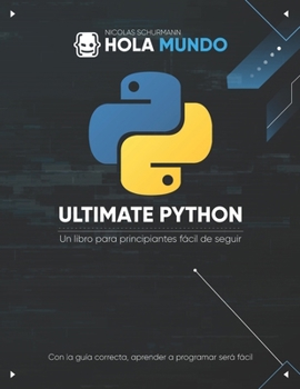 Ultimate Python: de cero a experto: Un libro para principiantes fácil de seguir
