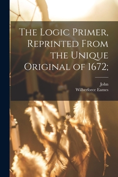 Paperback The Logic Primer, Reprinted From the Unique Original of 1672; Book