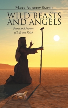 Paperback Wild Beasts and Angels: Poems and Prayers of Life and Faith Book