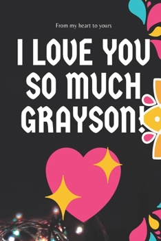 I love you so much Grayson Notebook Gift For Men and Boys: Lined Notebook / Journal Gift, 120 Pages, 6x9, Soft Cover, Matte Finish