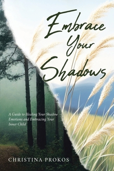 Paperback Embrace Your Shadows: A Guide to Healing Your Shadow Emotions and Embracing Your Inner Child Book