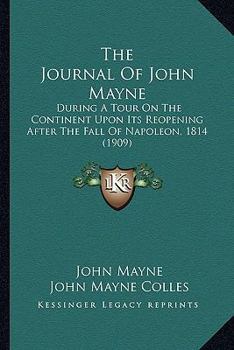The Journal Of John Mayne: During A Tour On The Continent Upon Its Reopening After The Fall Of Napoleon, 1814