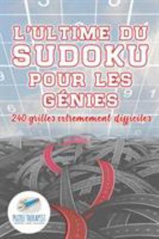 Paperback L'ultime du Sudoku pour les génies 240 grilles extrêmement difficiles [French] Book