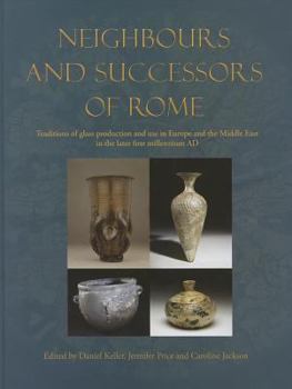 Hardcover Neighbours and Successors of Rome: Traditions of Glass Production and Use in Europe and the Middle East in the Later 1st Millennium Ad Book